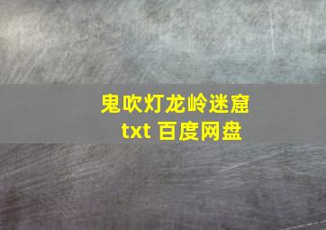 鬼吹灯龙岭迷窟txt 百度网盘